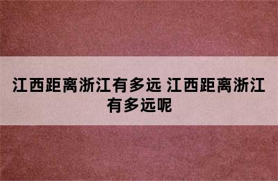 江西距离浙江有多远 江西距离浙江有多远呢